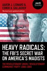 Book cover of Heavy Radicals: The FBI's Secret War on America's Maoists (2nd ed.) by Aaron J. Leonard