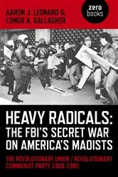 Book cover of Heavy Radicals - The FBI's Secret War on America's Maoists by Aaron J. Leonard
