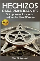 Book cover of Hechizos para Principiantes Guía para realizar los 30 mejores hechizos Wicanos by The Blokehead