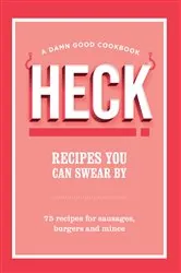 Book cover of HECK! Recipes You Can Swear By by HECK!