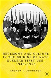 Book cover of Hegemony and Culture in the Origins of NATO Nuclear First-Use, 1945–1955 by A. Johnston