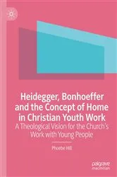 Book cover of Heidegger, Bonhoeffer and the Concept of Home in Christian Youth Work by Phoebe Hill