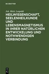 Book cover of Heilwissenschaft, Seelenheilkunde und Lebensmagnetismus in ihrer natürlichen Entwickelung und nothwendigen Verbindung by Joh. Mich. Leupoldt