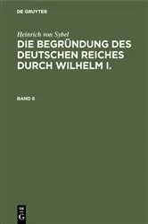 Book cover of Heinrich von Sybel: Die Begründung des Deutschen Reiches durch Wilhelm I.. Band 6 (3rd ed.) by Heinrich von Sybel