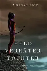 Book cover of Held, Verräter, Tochter (Für Ruhm und Krone – Buch 6) by Morgan Rice