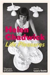 Book cover of Helen Chadwick: Life Pleasures by Laura Smith