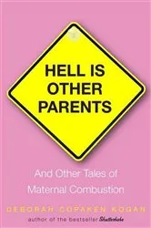 Book cover of Hell Is Other Parents by Deborah Copaken Kogan