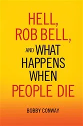 Book cover of Hell, Rob Bell, and What Happens When People Die by Bobby Conway