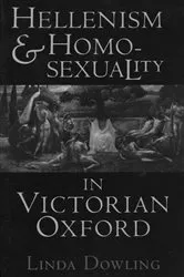 Book cover of Hellenism and Homosexuality in Victorian Oxford by Linda C. Dowling