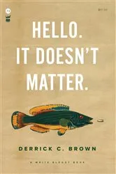 Book cover of Hello. It Doesn't Matter. by Derrick C. Brown