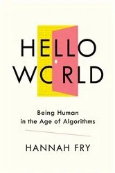 Book cover of Hello World: Being Human in the Age of Algorithms by Hannah Fry