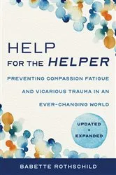 Book cover of Help for the Helper: Preventing Compassion Fatigue and Vicarious Trauma in an Ever-Changing World: Updated + Expanded (Second) (2nd ed.) by Babette Rothschild