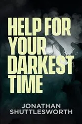 Book cover of Help for Your Darkest Time by Jonathan Shuttlesworth