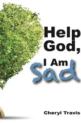 Book cover of Help God, I Am Sad by Cheryl Travis