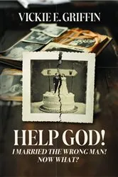 Book cover of Help God! I Married the Wrong Man! Now What? by Vickie E. Griffin