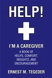 Book cover of Help! I'm a Caregiver by Ernest M. Tegeder