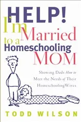 Book cover of Help! I'm Married to a Homeschooling Mom by Todd Wilson