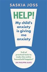 Book cover of Help! My Child's Anxiety is Giving Me Anxiety by Saskia Joss