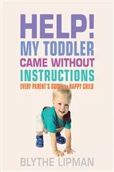 Book cover of Help! My Toddler Came Without Instructions by Blythe Lipman