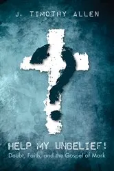 Book cover of Help My Unbelief! by J. Timothy Allen
