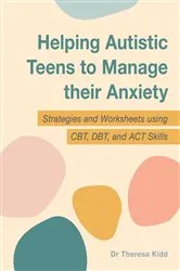 Book cover of Helping Autistic Teens to Manage their Anxiety by Dr Theresa Kidd