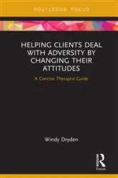 Book cover of Helping Clients Deal with Adversity by Changing their Attitudes by Windy Dryden