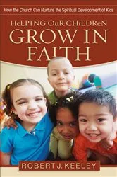 Book cover of Helping Our Children Grow in Faith by Robert J. Keeley