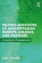 Book cover of Helping Survivors of Authoritarian Parents, Siblings, and Partners by Eric Maisel