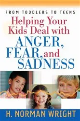 Book cover of Helping Your Kids Deal with Anger, Fear, and Sadness by H. Norman Wright