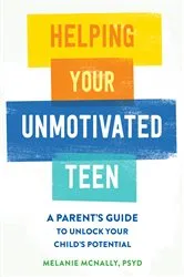 Book cover of Helping Your Unmotivated Teen by Melanie McNally