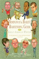 Book cover of Hemingway & Bailey's Bartending Guide to Great American Writers by Mark Bailey
