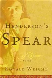 Book cover of Henderson's Spear by Ronald Wright