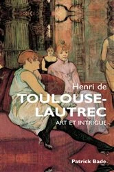 Book cover of Henri de Toulous Lautrec : Art et intrigue by Patrick Bade