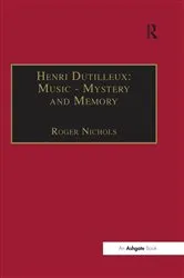 Book cover of Henri Dutilleux: Music - Mystery and Memory by Roger Nichols