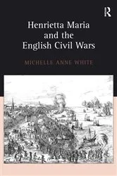 Book cover of Henrietta Maria and the English Civil Wars by Michelle White