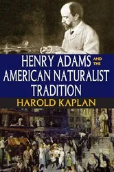 Book cover of Henry Adams and the American Naturalist Tradition by Harold Kaplan