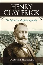 Book cover of Henry Clay Frick by Skrabec, Quentin R., Jr.