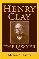 Book cover of Henry Clay the Lawyer by Maurice G. Baxter