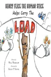 Book cover of Henry Flick the Human Stick Helps Carry the Load by Will Wardlaw