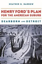 Book cover of Henry Ford’s Plan for the American Suburb by Heather Barrow