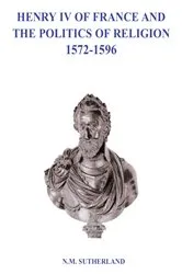 Book cover of Henry IV of France and the Politics of Religion 1572 - 1596, Volume 1 & 2 by Unknown