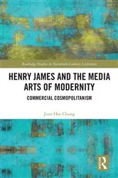 Book cover of Henry James and the Media Arts of Modernity by June Hee Chung