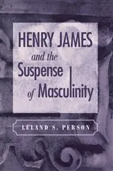 Book cover of Henry James and the Suspense of Masculinity by Leland S. Person
