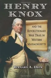 Book cover of Henry Knox and the Revolutionary War Trail in Western Massachusetts by Bernard A. Drew
