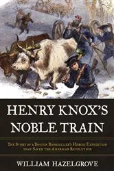Book cover of Henry Knox's Noble Train by William Elliott Hazelgrove