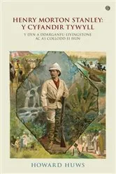 Book cover of Henry Morton Stanley - Y Cyfandir Tywyll - Y Cymro a Ddarganfu Livingstone by Howard Huws