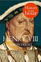 Book cover of Henry VIII: History in an Hour by Simon Court