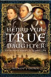 Book cover of Henry VIII’s True Daughter by Wendy J. Dunn
