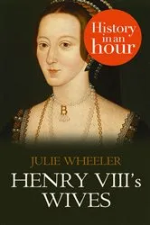 Book cover of Henry VIII’s Wives: History in an Hour by Julie Wheeler