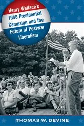 Book cover of Henry Wallace's 1948 Presidential Campaign and the Future of Postwar Liberalism by Thomas W. Devine